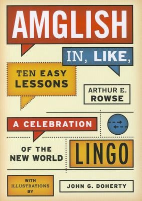 Amglish, in Like, Ten Easy Lessons: A Celebration of the New World Lingo by Rowse, Arthur E.
