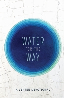 Water for the Way: A Lenten Devotional by Benjamin, Gabriel J.