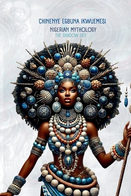 Nigerian Mythology: The Igbo, Yoruba, Hausa and Efik Mythologies of Nigeria by Egbuna Ikwuemesi, Chinenye