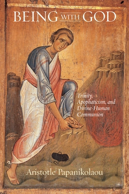 Being With God: Trinity, Apophaticism, and Divine-Human Communion by Papanikolaou, Aristotle