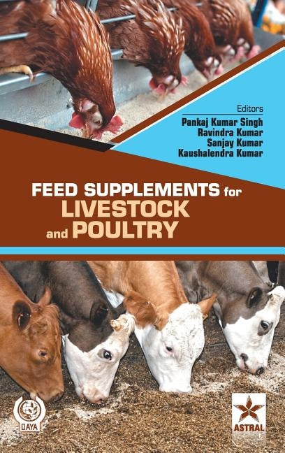 Feed Supplements for Livestock and Poultry by Singh, Pankaj Kumar &. Kumar Ravindra &.