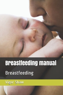 Breastfeeding manual: Breastfeeding by Shaw, Vigor