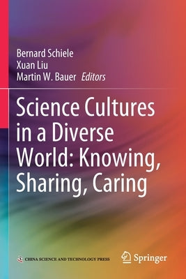 Science Cultures in a Diverse World: Knowing, Sharing, Caring by Schiele, Bernard