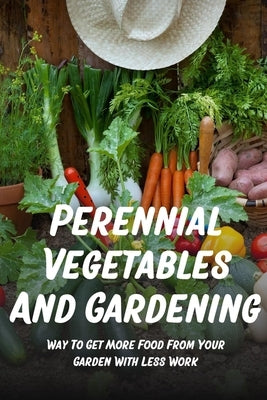 Perennial Vegetables And Gardening: Way To Get More Food From Your Garden With Less Work: Perennial Fruits by Treharne, Loris