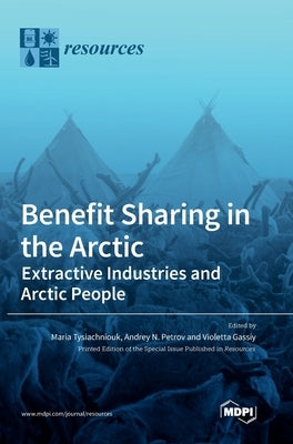 Benefit Sharing in the Arctic: Extractive Industries and Arctic People by Tysiachniouk, Maria