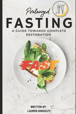 Prolonged Fasting: A guide towards complete restoration by Kingsley, Lauren