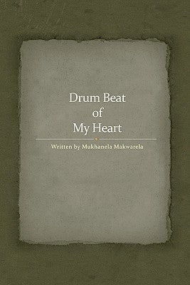 Drum Beat of My Heart by Makwarela, Mukhanela