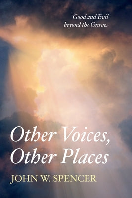 Other Voices, Other Places: Good and Evil Beyond the Grave by Spencer, John W.