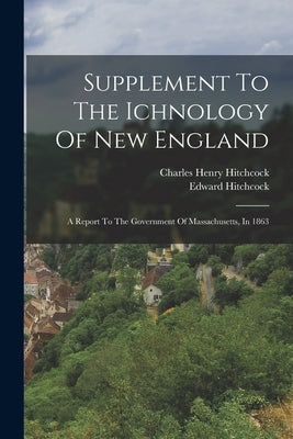 Supplement To The Ichnology Of New England: A Report To The Government Of Massachusetts, In 1863 by Hitchcock, Edward