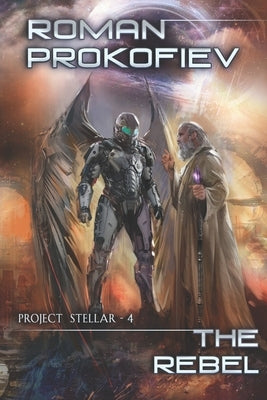 The Rebel (Project Stellar - 4): LitRPG Series by Prokofiev, Roman
