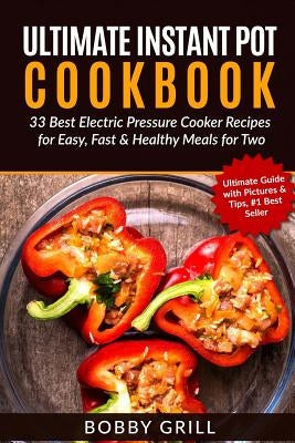 Ultimate Instant Pot Cookbook: 33 Best Electric Pressure Cooker Recipes for Easy by Grill, Bobby