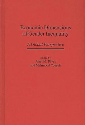 Economic Dimensions of Gender Inequality: A Global Perspective by Rives, Janet M.