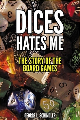 Dices hates me: The story of the board games by Schindler, George L.