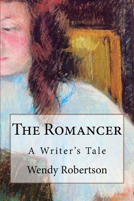 The Romancer: A Practical Guide to Writing Fiction by Robertson, Wendy