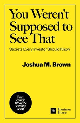 You Weren't Supposed to See That: Secrets Every Investor Should Know by Brown, Joshua