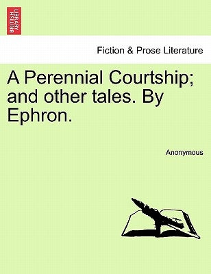 A Perennial Courtship; And Other Tales. by Ephron. by Anonymous
