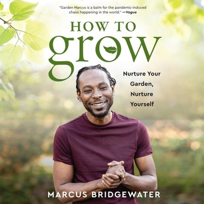 How to Grow: Nurture Your Garden, Nurture Yourself by Bridgewater, Marcus