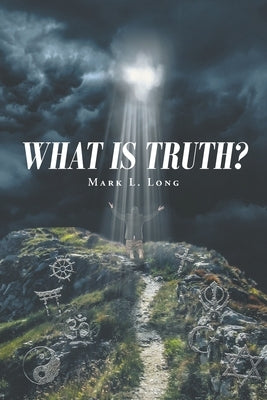 What Is Truth? by Long, Mark L.