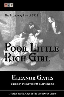 Poor Little Rich Girl: The Broadway Play of 1913 by Gates, Eleanor