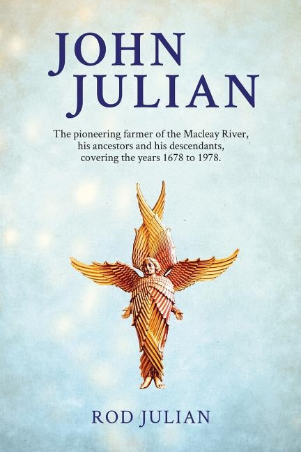 John Julian: The pioneering farmer of the Macleay River, his ancestors and his descendants. 1678 to 1978 by Julian, Rod