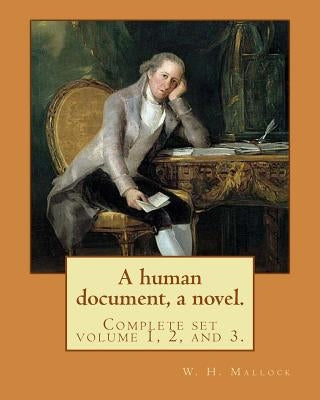 A human document, a novel. By: W. H. Mallock, in three volumes (Complete set volume 1, 2, and 3).: William Hurrell Mallock (7 February 1849 - 2 April by Mallock, W. H.