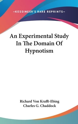 An Experimental Study In The Domain Of Hypnotism by Krafft-Ebing, Richard Von