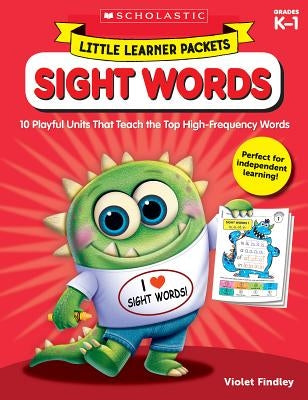 Little Learner Packets: Sight Words: 10 Playful Units That Teach the Top High-Frequency Words by Findley, Violet