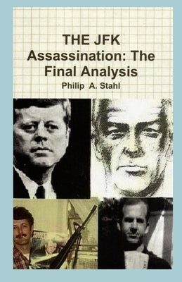 THE JFK Assassination: The Final Analysis by Stahl, Philip A.