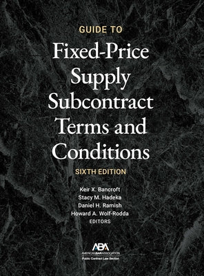 Guide to Fixed-Priced Supply Subcontract Terms and Conditions, Sixth Edition by Bancroft, Keir X.