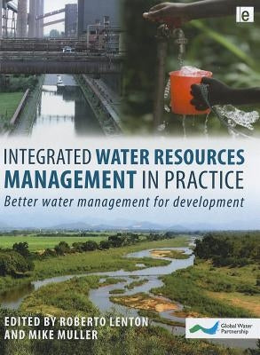 Integrated Water Resources Management in Practice: Better Water Management for Development by Lenton, Roberto