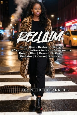 RECLAIM Root - Rise - Restore - Book 5 A Year of Devotions in Seven Movements by Carroll, Netreia
