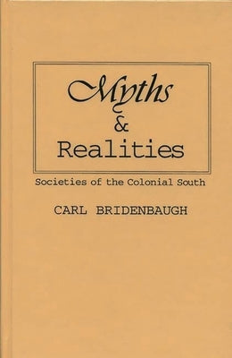 Myths and Realities: Societies of the Colonial South by Bridenbaugh, Carl