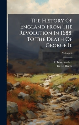 The History Of England From The Revolution In 1688, To The Death Of George Ii. by Smollett, Tobias