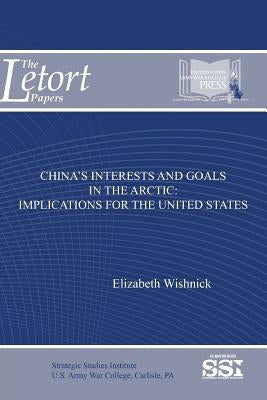China's Interests and Goals in The Arctic: Implications For The United States by Wishnick, Elizabeth