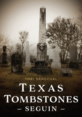 Texas Tombstones: Seguin by Sandoval, Tori