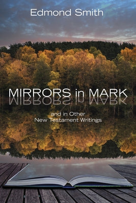 Mirrors in Mark: And in Other New Testament Writings by Smith, Edmond