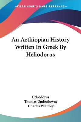An Aethiopian History Written In Greek By Heliodorus by Heliodorus