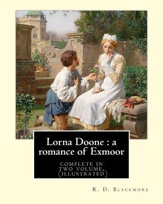 Lorna Doone: a romance of Exmoor. By: R. D. Blackmore (complete in two volume), (illustrated): It is a romance based on a group of by Blackmore, R. D.