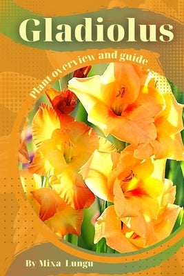 Gladiolus: Plant overview and guide by Lungu, Mixa