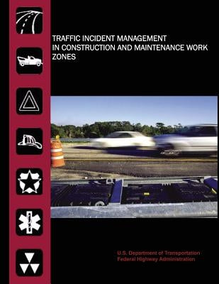 Traffic Incident Management in Construction and Maintenance Work Zones by Administration, Federal Highway
