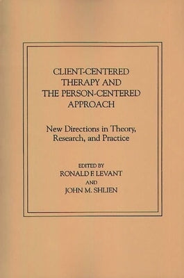 Client-Centered Therapy and the Person-Centered Approach: New Directions in Theory, Research, and Practice by Levant, Ronald