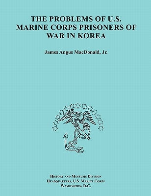 The Problems of U.S. Marine Corps Prisoners of War in Korea (Ocassional Paper Series, United States Marine Corps History and Museums Division) by MacDonald, James A.