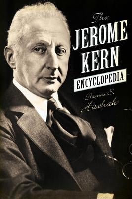 The Jerome Kern Encyclopedia by Hischak, Thomas S.