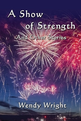 A Show of Strength and Other Stories by Wright, Wendy