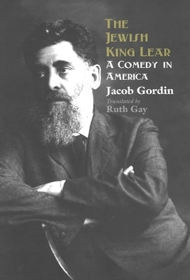 The Jewish King Lear: A Comedy in America by Gordin, Jacob