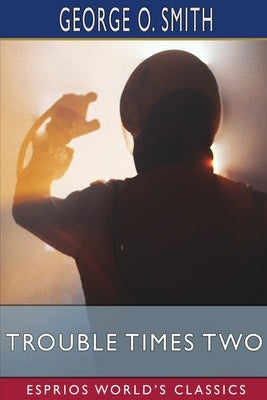 Trouble Times Two (Esprios Classics) by Smith, George O.