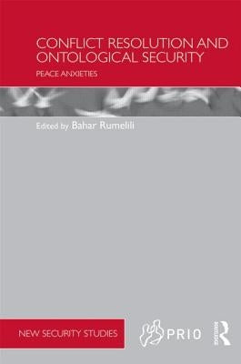 Conflict Resolution and Ontological Security: Peace Anxieties by Rumelili, Bahar
