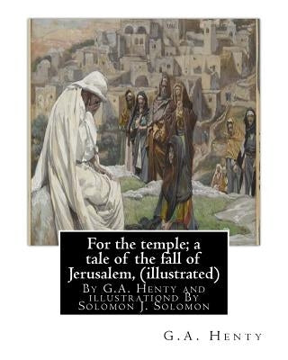 For the temple; a tale of the fall of Jerusalem, By G.A. Henty ( illustrated ): By Solomon Joseph Solomon(16 September 1860 - 27 July 1927) was a Brit by Solomon, Solomon J.