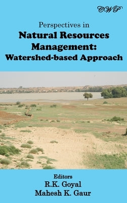 Perspectives in Natural Resources Management: Watershed-based Approach by Goyal, R. K.