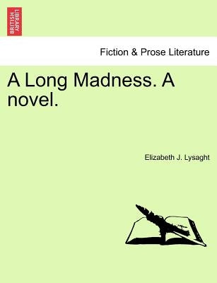 A Long Madness. a Novel. Vol. I by Lysaght, Elizabeth J.